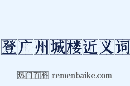 登广州城楼近义词是什么意思的图片